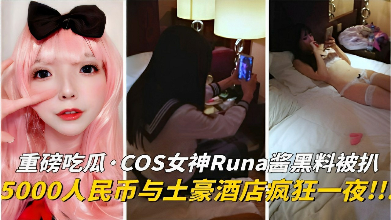 重磅 吃瓜 ·COS女·神Runa酱黑料被扒5000人民币与土豪酒店疯狂一夜!!