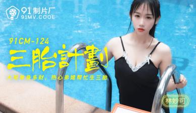 CM124 林妙可激情三胎造人计划，中出内射极致诱惑